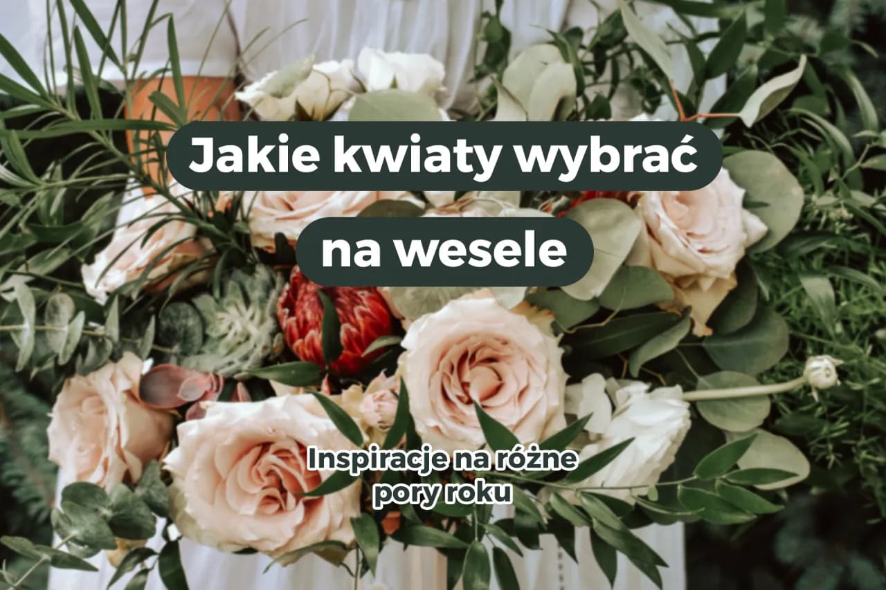 Jakie kwiaty na wesele? Odkryj idealne kwiaty na każdą porę roku